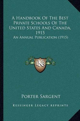 Cover image for A Handbook of the Best Private Schools of the United States a Handbook of the Best Private Schools of the United States and Canada, 1915 and Canada, 1915: An Annual Publication (1915) an Annual Publication (1915)