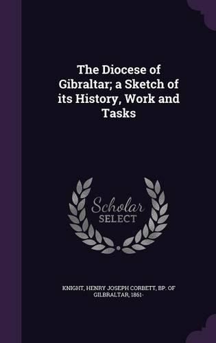 Cover image for The Diocese of Gibraltar; A Sketch of Its History, Work and Tasks