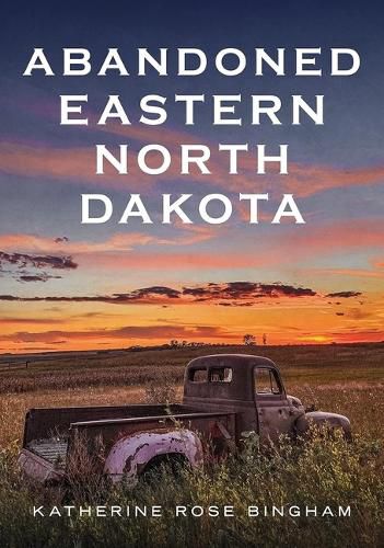 Cover image for Abandoned Eastern North Dakota