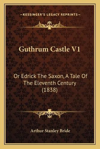 Cover image for Guthrum Castle V1: Or Edrick the Saxon, a Tale of the Eleventh Century (1838)