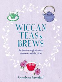 Cover image for Wiccan Teas and Brews: Recipes for Magical Drinks, Tinctures, and Essences