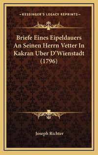 Cover image for Briefe Eines Eipeldauers an Seinen Herrn Vetter in Kakran Uber D'Wienstadt (1796)