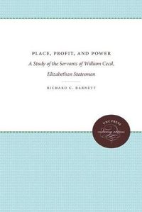 Cover image for Place, Profit, and Power: A Study of the Servants of William Cecil, Elizabethan Statesman