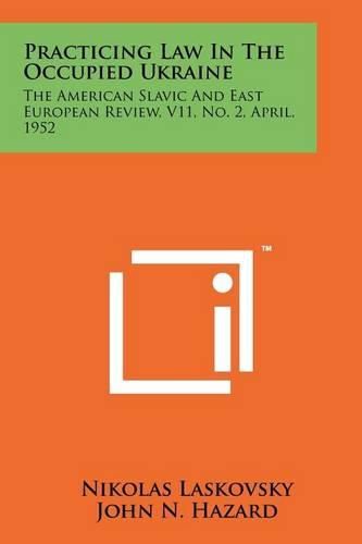 Cover image for Practicing Law in the Occupied Ukraine: The American Slavic and East European Review, V11, No. 2, April, 1952