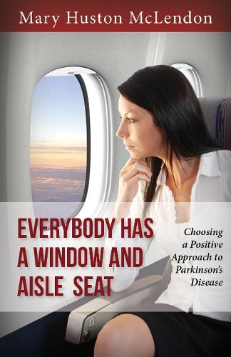 Cover image for Everybody Has a Window and Aisle Seat: Choosing a Positive Approach to Parkinson's Disease