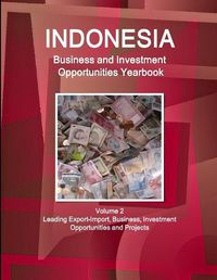 Cover image for Indonesia Business and Investment Opportunities Yearbook Volume 2 Leading Export-Import, Business, Investment Opportunities and Projects