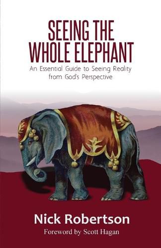 Cover image for Seeing the Whole Elephant: An Essential Guide to Viewing Reality from God's Perspective