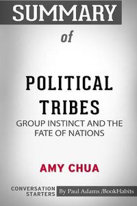 Cover image for Summary of Political Tribes: Group Instinct and the Fate of Nations by Amy Chua: Conversation Starters