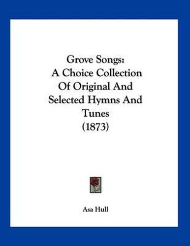 Cover image for Grove Songs: A Choice Collection of Original and Selected Hymns and Tunes (1873)