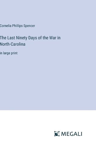 Cover image for The Last Ninety Days of the War in North-Carolina