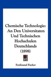 Cover image for Chemische Technologie: An Den Universitaten Und Technischen Hochschulen Deutschlands (1898)