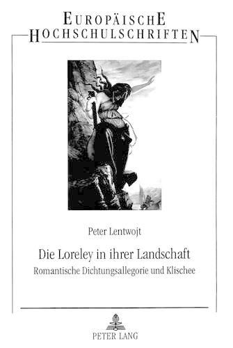 Cover image for Die Loreley in Ihrer Landschaft: Romantische Dichtungsallegorie Und Klischee. Ein Literarisches Sujet Bei Brentano, Eichendorff, Heine Und Anderen