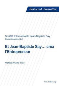 Cover image for Et Jean-Baptiste Say... Crea l'Entrepreneur: Preface d'Andre Tiran