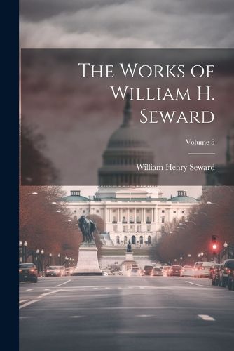 The Works of William H. Seward; Volume 5