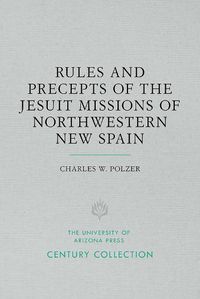 Cover image for Rules and Precepts of the Jesuit Missions of Northwestern New Spain