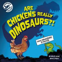 Cover image for Dinosaur Science: Are Chickens Really Dinosaurs?!: How dinosaurs evolved