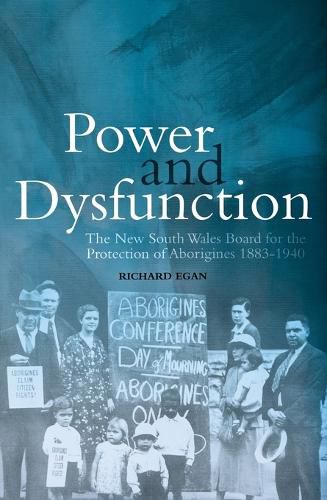 Cover image for Power and Dysfunction: The New South Wales Board for the Protection of Aborigines 1883-1940