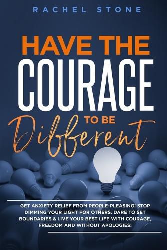 Cover image for Have The Courage To Be Different: Free yourself & achieve real happiness! Stop seeking approval and live the life you dream about when nobody's watching. Become unstoppable and unapologetically YOU.