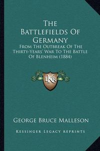 Cover image for The Battlefields of Germany: From the Outbreak of the Thirty-Years' War to the Battle of Blenheim (1884)