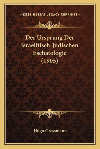 Cover image for Der Ursprung Der Israelitisch-Judischen Eschatologie (1905)