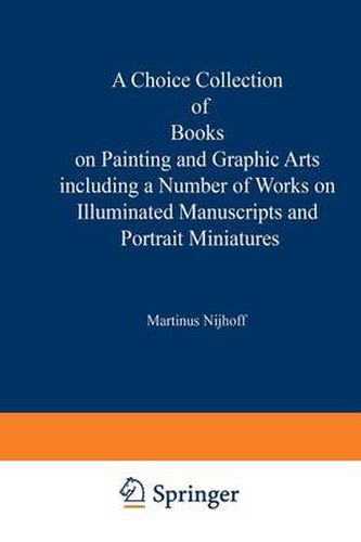 Cover image for A Choice Collection of Books on Painting and Graphic Arts Including a Number of Works on Illuminated Manuscripts and Portrait Miniatures: From the Stock of Martinus Nijhoff Bookseller