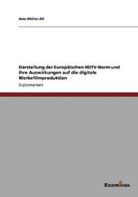 Cover image for Darstellung der Europaischen HDTV-Norm und ihre Auswirkungen auf die digitale Werbefilmproduktion