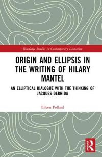 Cover image for Origin and Ellipsis in the Writing of Hilary Mantel: An Elliptical Dialogue with the Thinking of Jacques Derrida