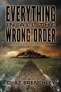 Cover image for Everything in All the Wrong Order: The Best of Chaz Brenchley