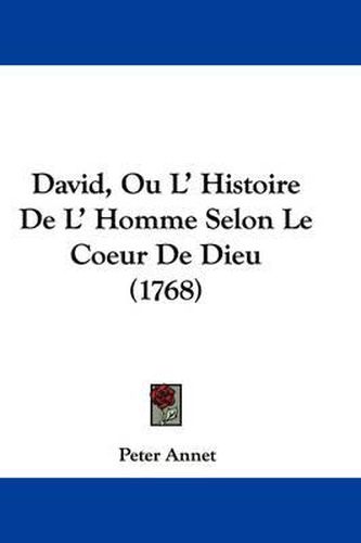 Cover image for David, Ou L' Histoire De L' Homme Selon Le Coeur De Dieu (1768)