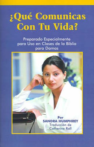 Cover image for Que Comunicas Con Tu Vida?: Preparado Especialmente Para uso en Clases de la Biblia Para Damas