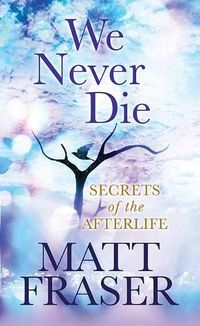 Cover image for We Never Die: Secrets of the Afterlife