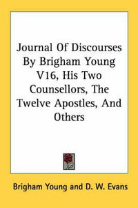 Cover image for Journal Of Discourses By Brigham Young V16, His Two Counsellors, The Twelve Apostles, And Others