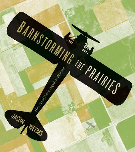 Cover image for Barnstorming the Prairies: How Aerial Vision Shaped the Midwest