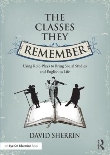 Cover image for The Classes They Remember: Using Role-Plays to Bring Social Studies and English to Life