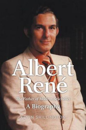 Cover image for Albert Rene: The Father of Modern Seychelles, a Biography