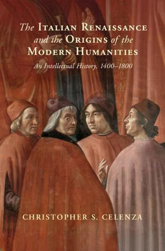 Cover image for The Italian Renaissance and the Origins of the Modern Humanities: An Intellectual History, 1400-1800