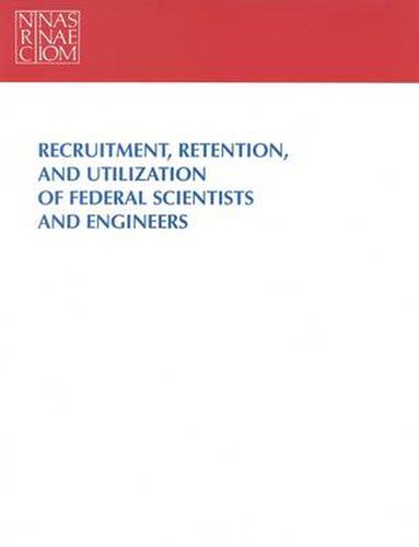 Recruitment, Retention and Utilization of Federal Scientists and Engineers