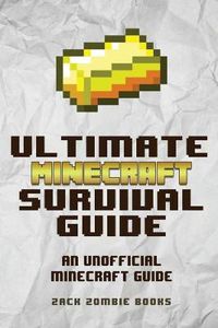 Cover image for The Ultimate Minecraft Survival Guide: An Unofficial Guide to Minecraft Tips and Tricks That Will Make You Into A Minecraft Pro