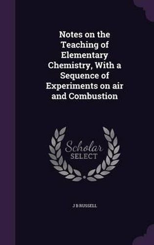 Notes on the Teaching of Elementary Chemistry, with a Sequence of Experiments on Air and Combustion