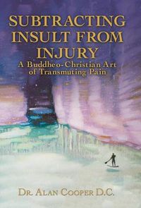 Cover image for Subtracting Insult from Injury: A Buddheo-Christian Art of Transmuting Pain