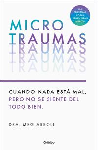 Cover image for Microtraumas: Reconoce y combate los devastadores efectos de las pequenas herida s cotidianas / Tiny Traumas