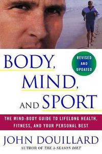 Cover image for Body, Mind, and Sport: The Mind-Body Guide to Lifelong Health, Fitness, and Your Personal Best