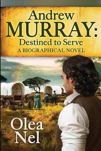 Cover image for Andrew Murray - Destined to Serve: A Biographical Novel