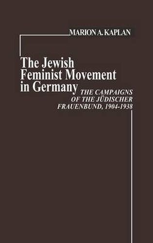 Cover image for The Jewish Feminist Movement in Germany: The Campaigns of the Judischer Frauenbund, 1904-1938