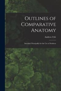 Cover image for Outlines of Comparative Anatomy: Intended Principally for the Use of Students