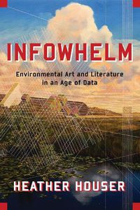 Cover image for Infowhelm: Environmental Art and Literature in an Age of Data