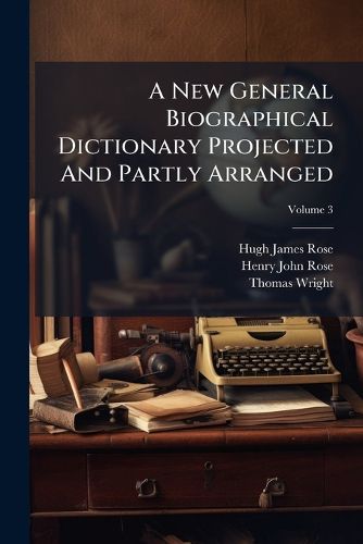 Cover image for A New General Biographical Dictionary Projected and Partly Arranged, Volume 3