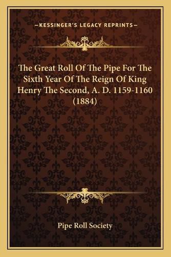 Cover image for The Great Roll of the Pipe for the Sixth Year of the Reign of King Henry the Second, A. D. 1159-1160 (1884)