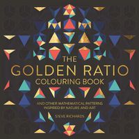 Cover image for The Golden Ratio Colouring Book: And Other Mathematical Patterns Inspired by Nature and Art