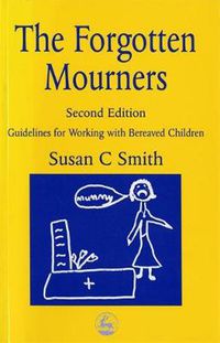 Cover image for The Forgotten Mourners: Guidelines for Working with Bereaved Children